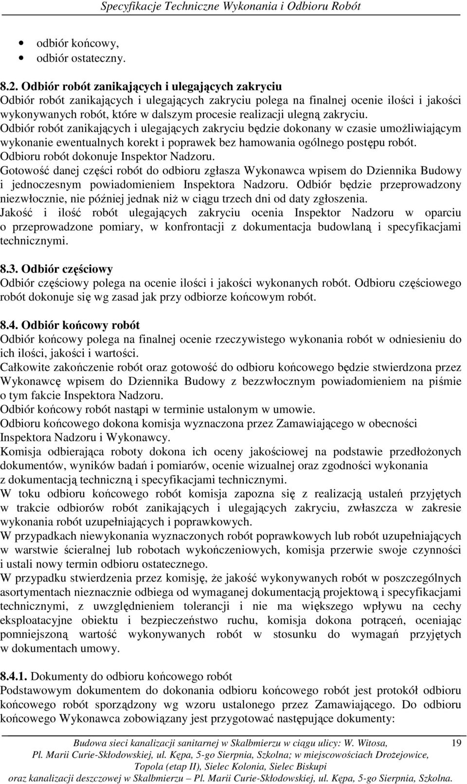 ulegną zakryciu. Odbiór robót zanikających i ulegających zakryciu będzie dokonany w czasie umoŝliwiającym wykonanie ewentualnych korekt i poprawek bez hamowania ogólnego postępu robót.