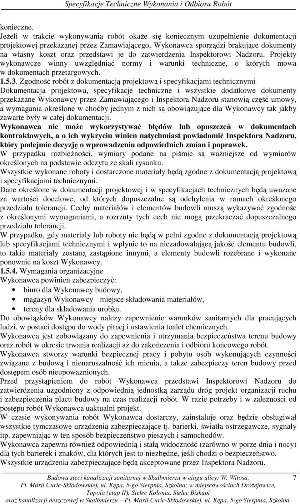 je do zatwierdzenia Inspektorowi Nadzoru. Projekty wykonawcze winny uwzględniać normy i warunki techniczne, o których mowa w dokumentach przetargowych. 1.5.3.