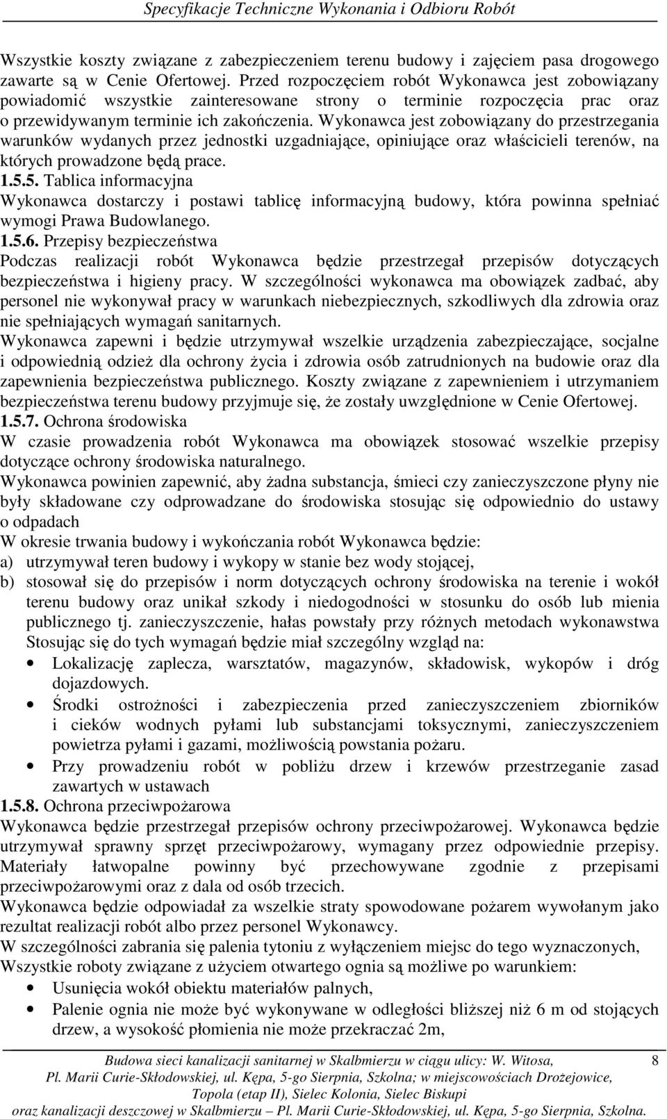 Wykonawca jest zobowiązany do przestrzegania warunków wydanych przez jednostki uzgadniające, opiniujące oraz właścicieli terenów, na których prowadzone będą prace. 1.5.
