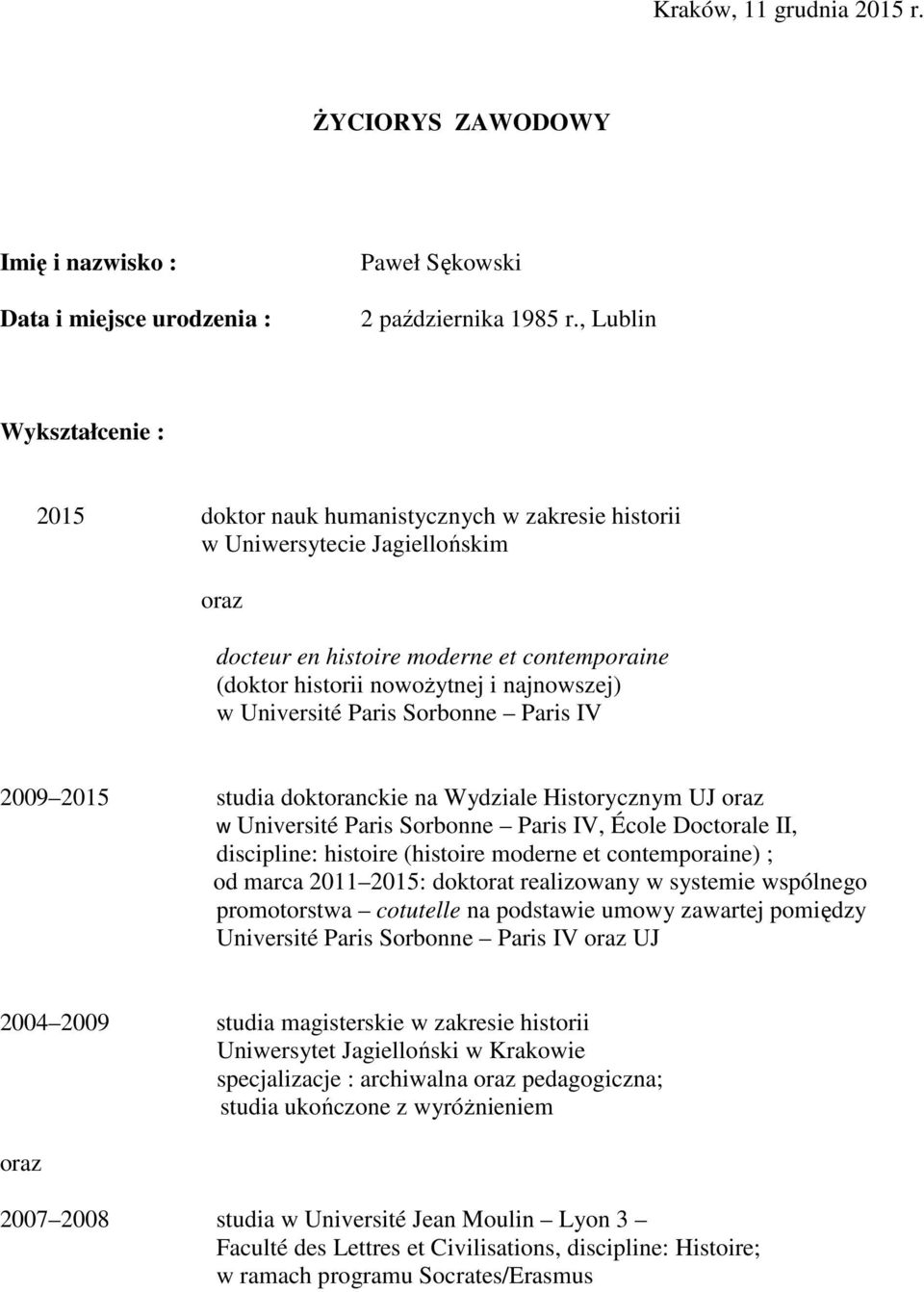 w Université Paris Sorbonne Paris IV 2009 2015 studia doktoranckie na Wydziale Historycznym UJ oraz w Université Paris Sorbonne Paris IV, École Doctorale II, discipline: histoire (histoire moderne et