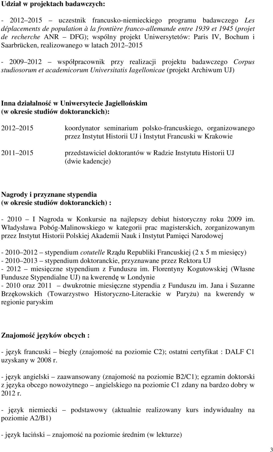academicorum Universitatis Iagellonicae (projekt Archiwum UJ) Inna działalność w Uniwersytecie Jagiellońskim (w okresie studiów doktoranckich): 2012 2015 koordynator seminarium polsko-francuskiego,