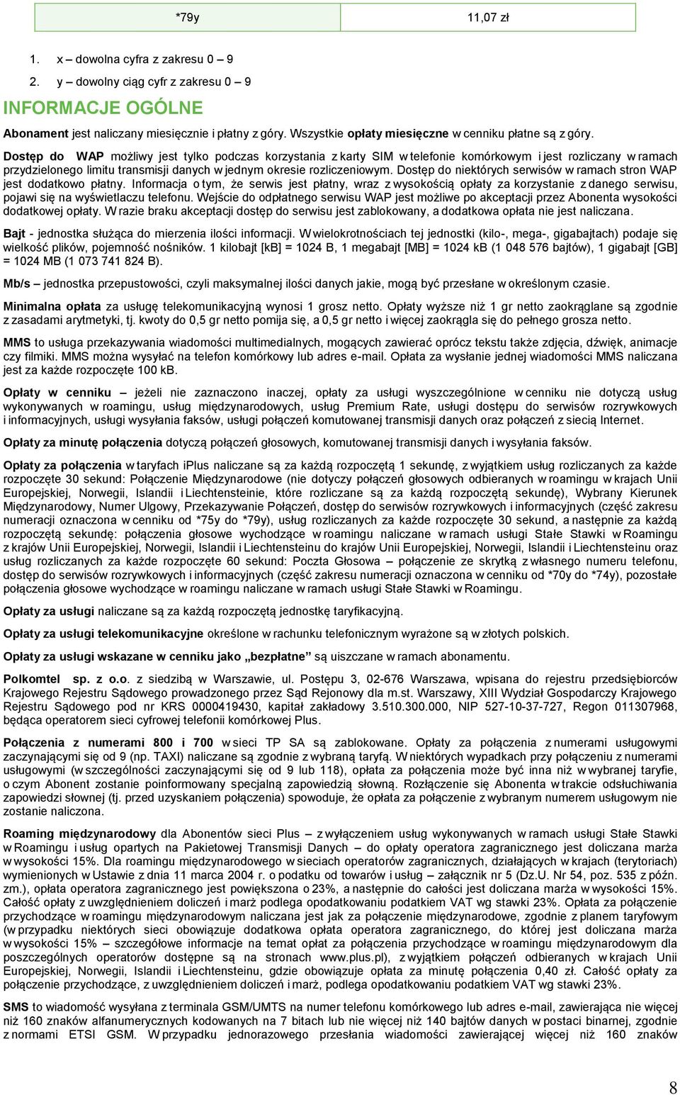 Dostęp do WAP możliwy jest tylko podczas korzystania z karty SIM w telefonie komórkowym i jest rozliczany w ramach przydzielonego limitu transmisji danych w jednym okresie rozliczeniowym.