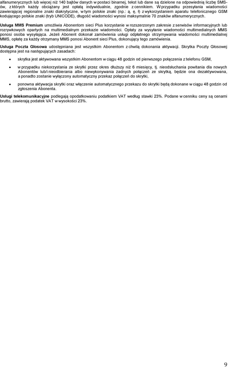 : ą, ę, ł) z wykorzystaniem aparatu telefonicznego GSM kodującego polskie znaki (tryb UNICODE), długość wiadomości wynosi maksymalnie 70 znaków alfanumerycznych.