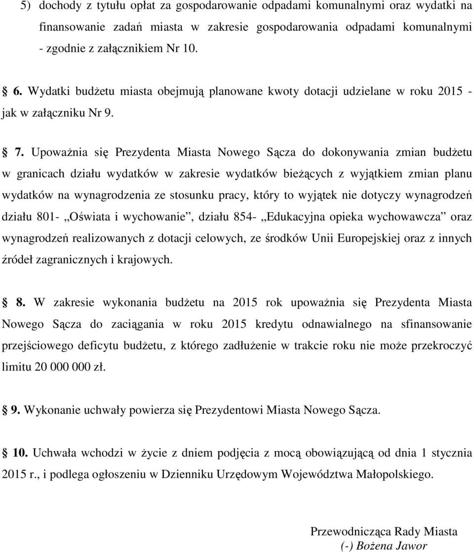 Upoważnia się Prezydenta Miasta Nowego Sącza do dokonywania zmian budżetu w granicach działu wydatków w zakresie wydatków bieżących z wyjątkiem zmian planu wydatków na wynagrodzenia ze stosunku