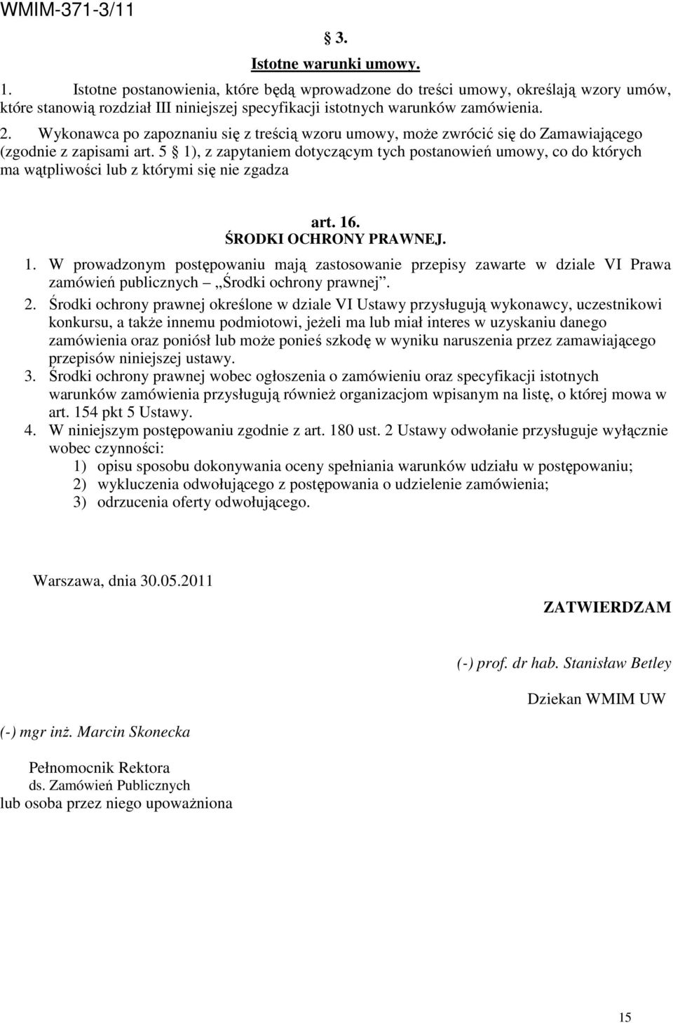 5 1), z zapytaniem dotyczącym tych postanowień umowy, co do których ma wątpliwości lub z którymi się nie zgadza art. 16. ŚRODKI OCHRONY PRAWNEJ. 1. W prowadzonym postępowaniu mają zastosowanie przepisy zawarte w dziale VI Prawa zamówień publicznych Środki ochrony prawnej.