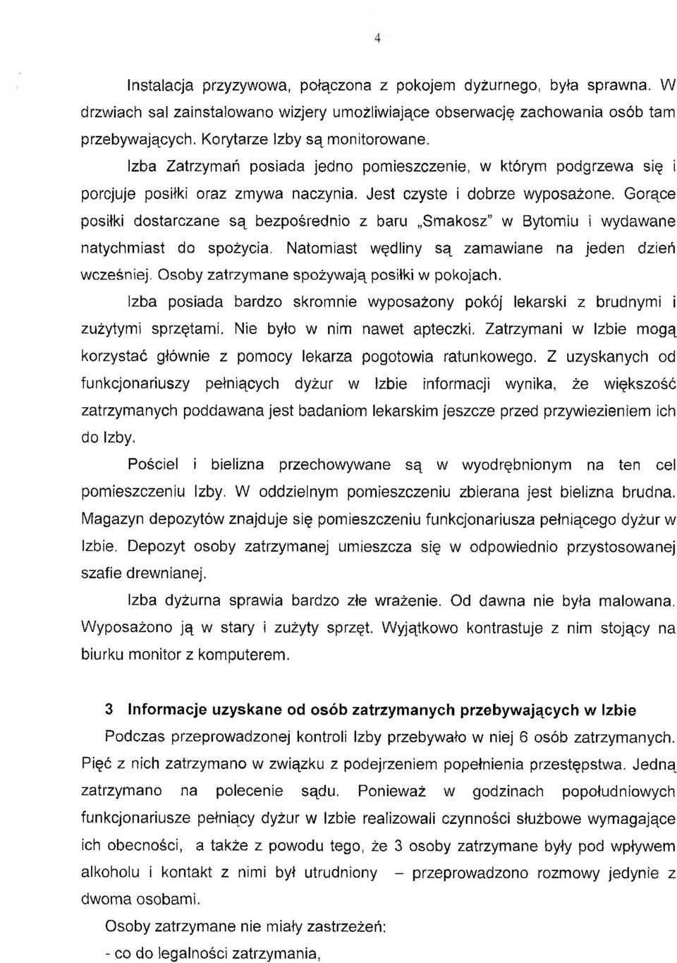 Gorące posiłki dostarczane są bezpośrednio z baru Smakosz w Bytomiu i wydawane natychmiast do spożycia. Natomiast wędliny są zamawiane na jeden dzień wcześniej.