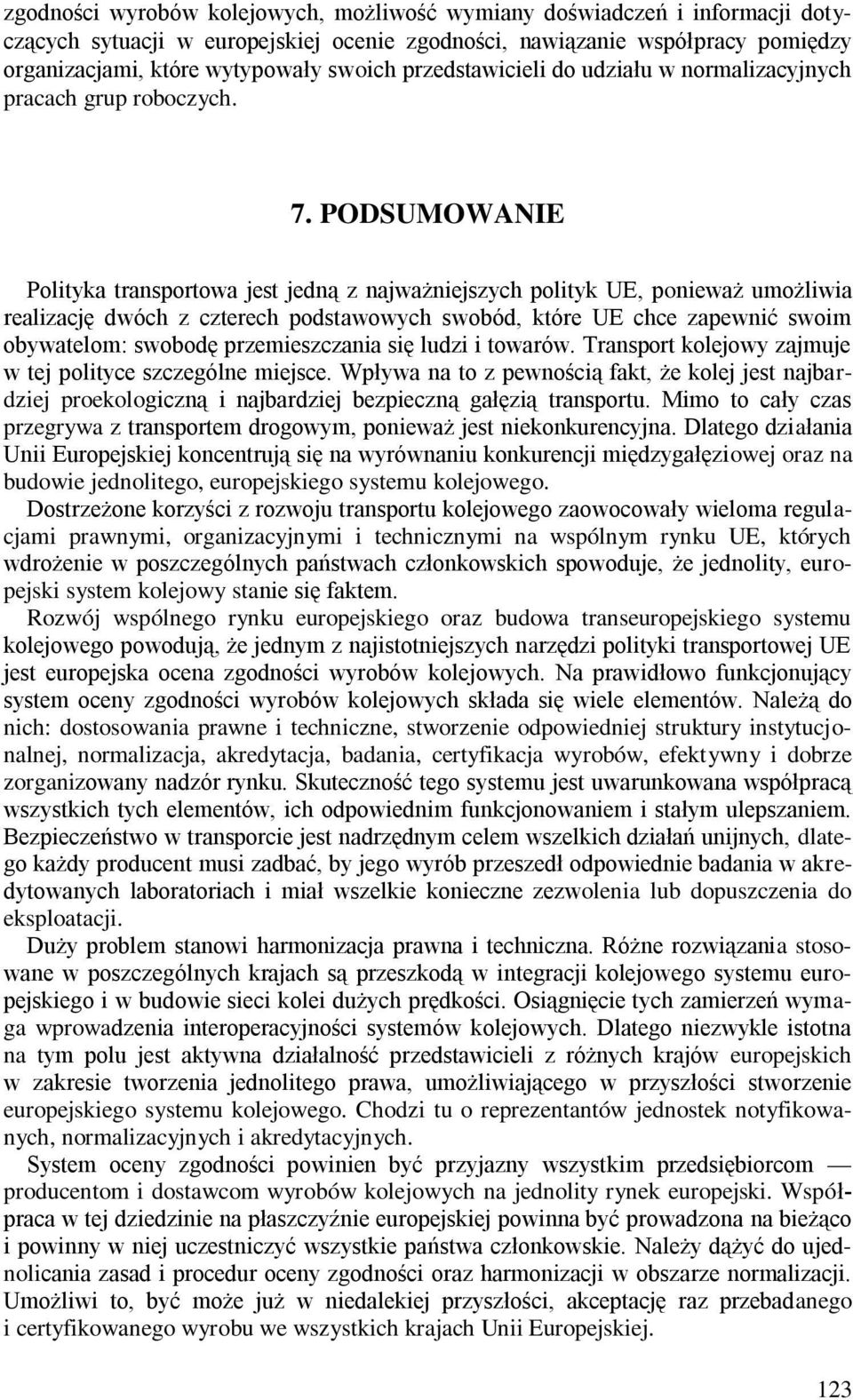 PODSUMOWANIE Polityka transportowa jest jedną z najważniejszych polityk UE, ponieważ umożliwia realizację dwóch z czterech podstawowych swobód, które UE chce zapewnić swoim obywatelom: swobodę