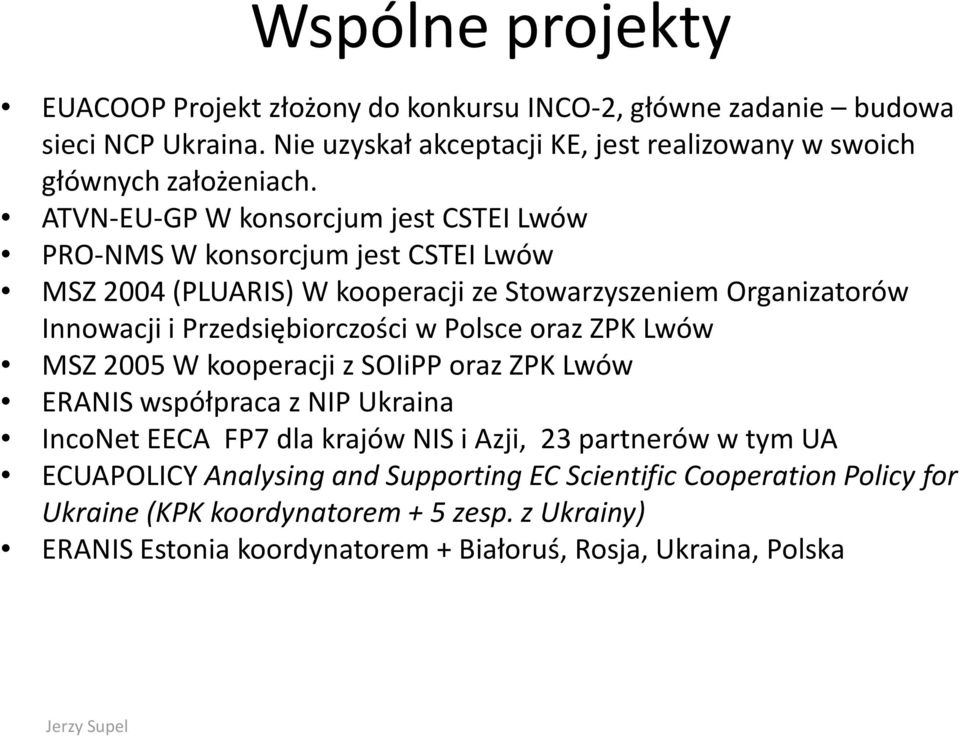 Polsce oraz ZPK Lwów MSZ 2005 W kooperacji z SOIiPPoraz ZPK Lwów ERANIS współpraca z NIP Ukraina IncoNetEECA FP7 dla krajów NIS i Azji, 23 partnerów w tym UA ECUAPOLICY