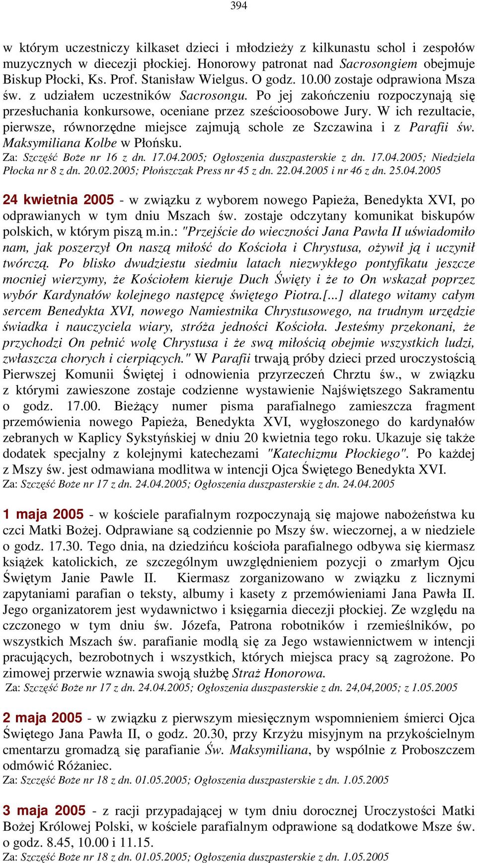 W ich rezultacie, pierwsze, równorzędne miejsce zajmują schole ze Szczawina i z Parafii św. Maksymiliana Kolbe w Płońsku. Za: Szczęść BoŜe nr 16 z dn. 17.04.2005; Ogłoszenia duszpasterskie z dn. 17.04.2005; Niedziela Płocka nr 8 z dn.