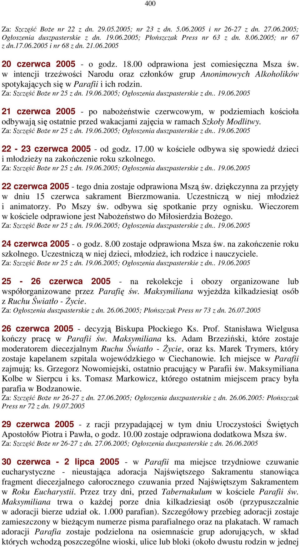 Za: Szczęść BoŜe nr 25 z dn. 19.06.2005; Ogłoszenia duszpasterskie z dn.. 19.06.2005 21 czerwca 2005 - po naboŝeństwie czerwcowym, w podziemiach kościoła odbywają się ostatnie przed wakacjami zajęcia w ramach Szkoły Modlitwy.