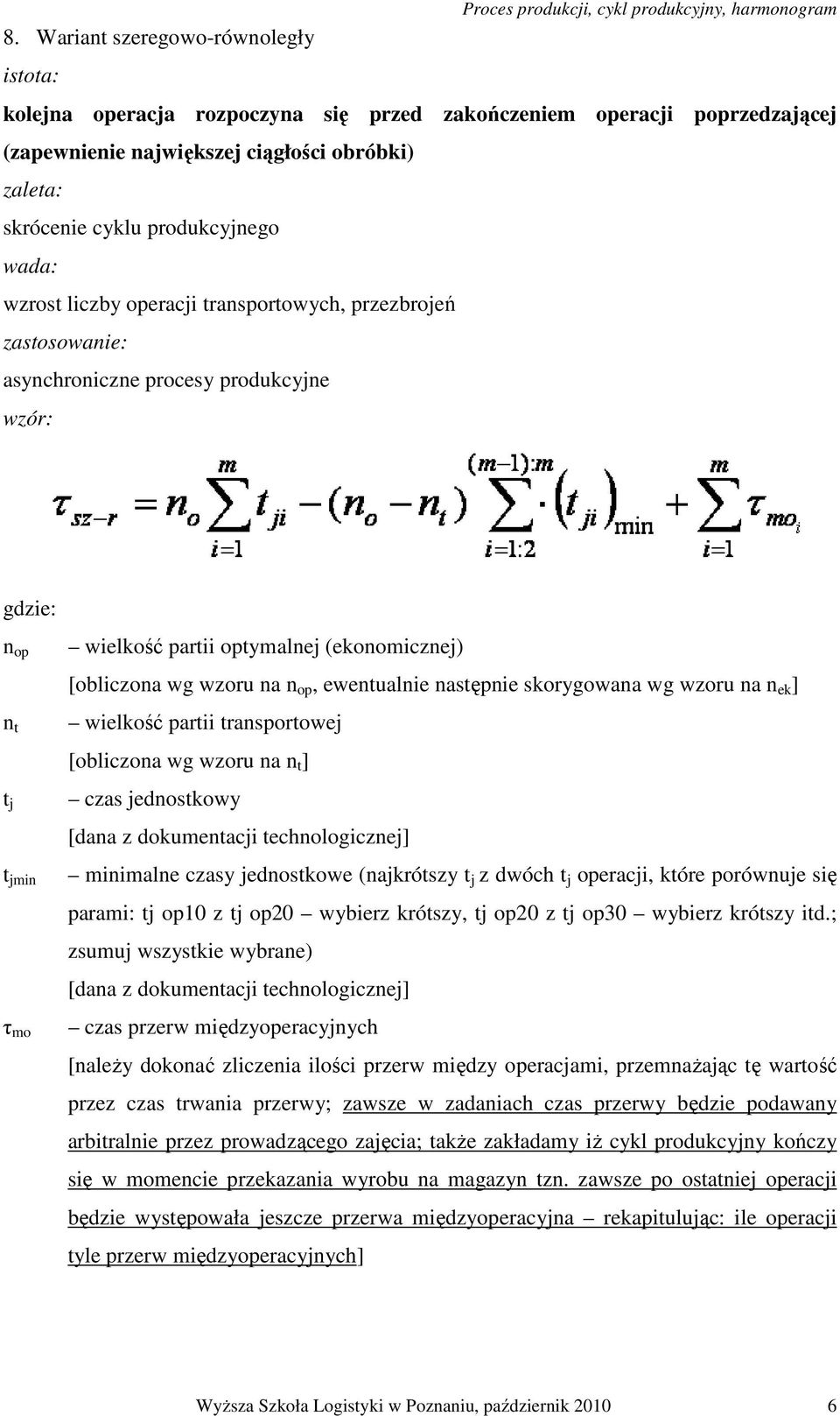 wzoru na n op, ewentualnie następnie skorygowana wg wzoru na n ek ] wielkość partii transportowej [obliczona wg wzoru na n t ] czas jednostkowy [dana z dokumentacji technologicznej] minimalne czasy