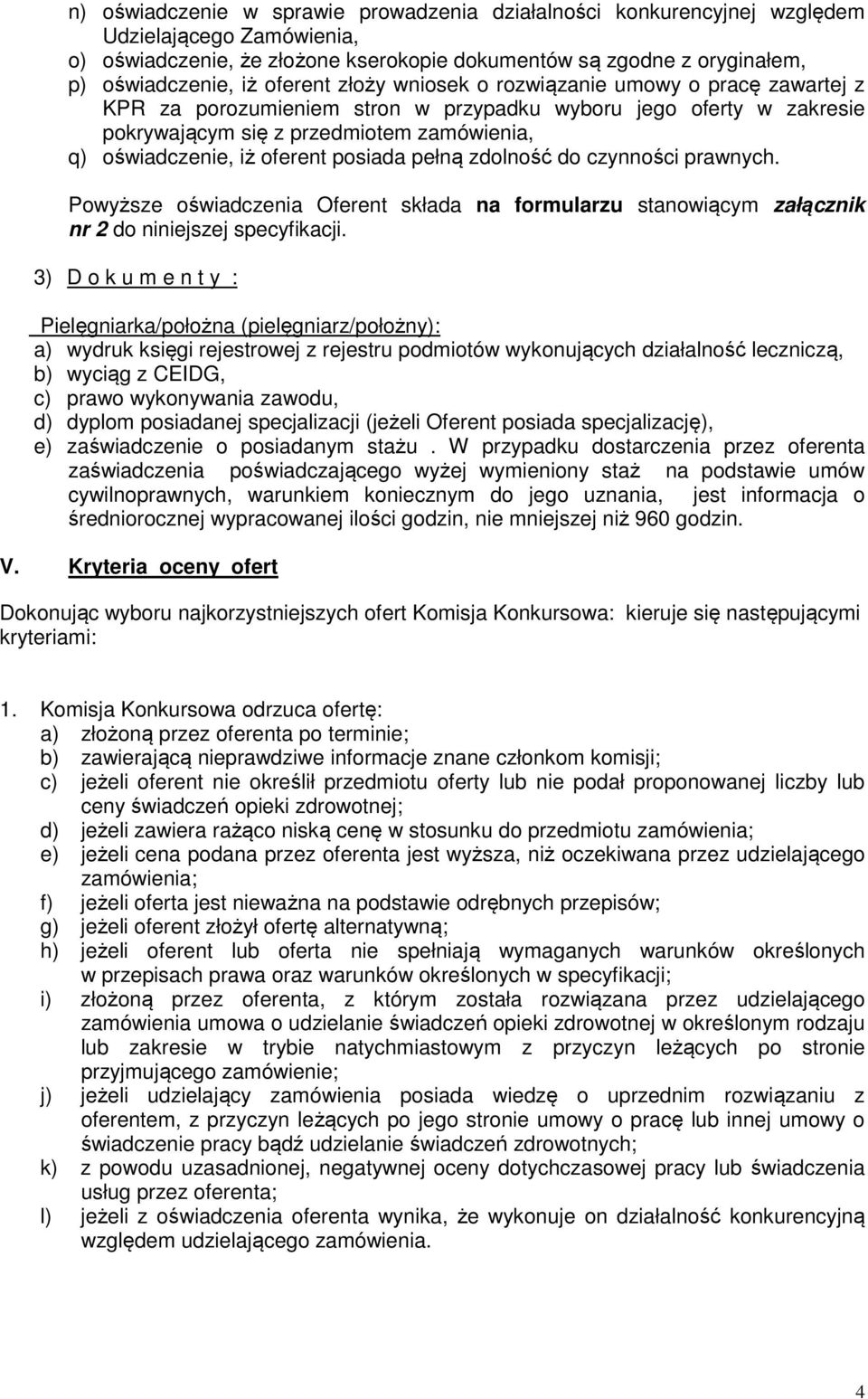 oferent posiada pełną zdolność do czynności prawnych. Powyższe oświadczenia Oferent składa na formularzu stanowiącym załącznik nr 2 do niniejszej specyfikacji.