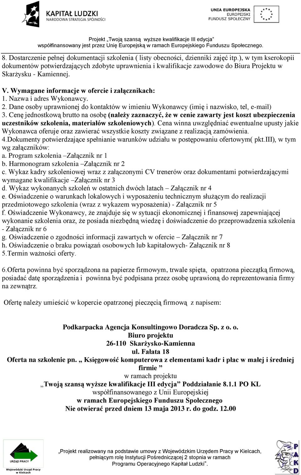 Nazwa i adres Wykonawcy. 2. Dane osoby uprawnionej do kontaktów w imieniu Wykonawcy (imię i nazwisko, tel, e-mail) 3.