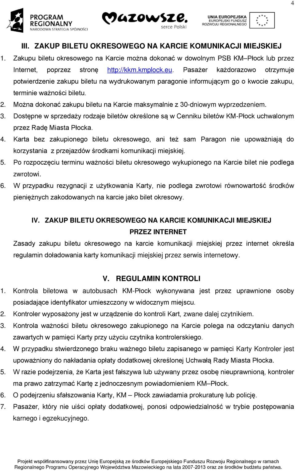 Można dokonać zakupu biletu na Karcie maksymalnie z 30-dniowym wyprzedzeniem. 3. Dostępne w sprzedaży rodzaje biletów określone są w Cenniku biletów KM-Płock uchwalonym przez Radę Miasta Płocka. 4.