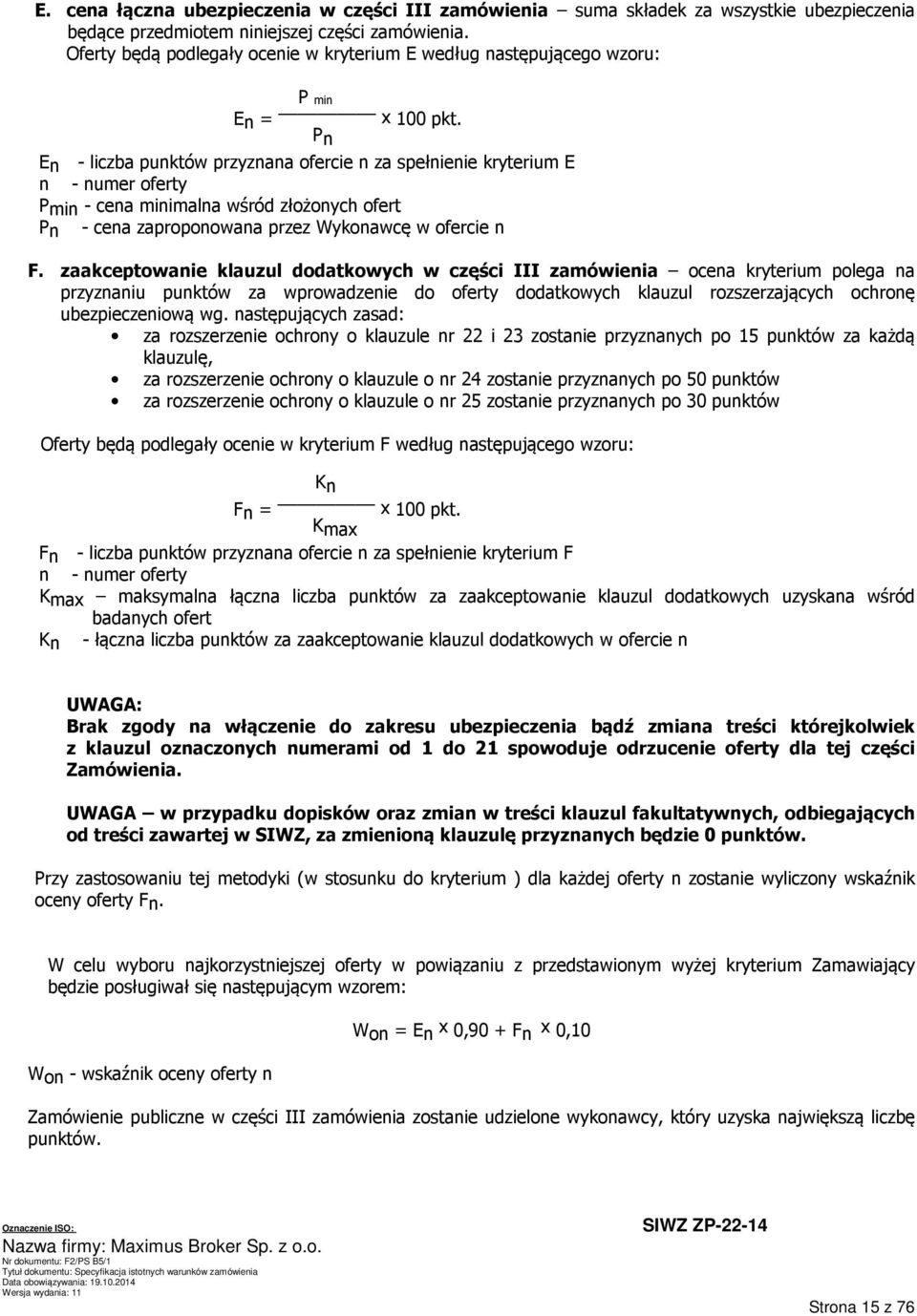 Pn En - liczba punktów przyznana ofercie n za spełnienie kryterium E n - numer oferty Pmin - cena minimalna wśród złożonych ofert Pn - cena zaproponowana przez Wykonawcę w ofercie n F.