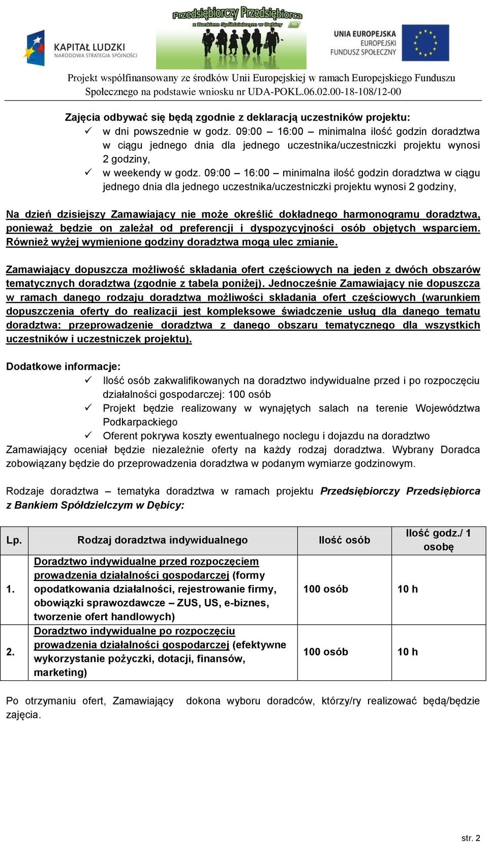 09:00 16:00 minimalna ilość godzin doradztwa w ciągu jednego dnia dla jednego uczestnika/uczestniczki projektu wynosi 2 godziny, Na dzień dzisiejszy Zamawiający nie może określić dokładnego