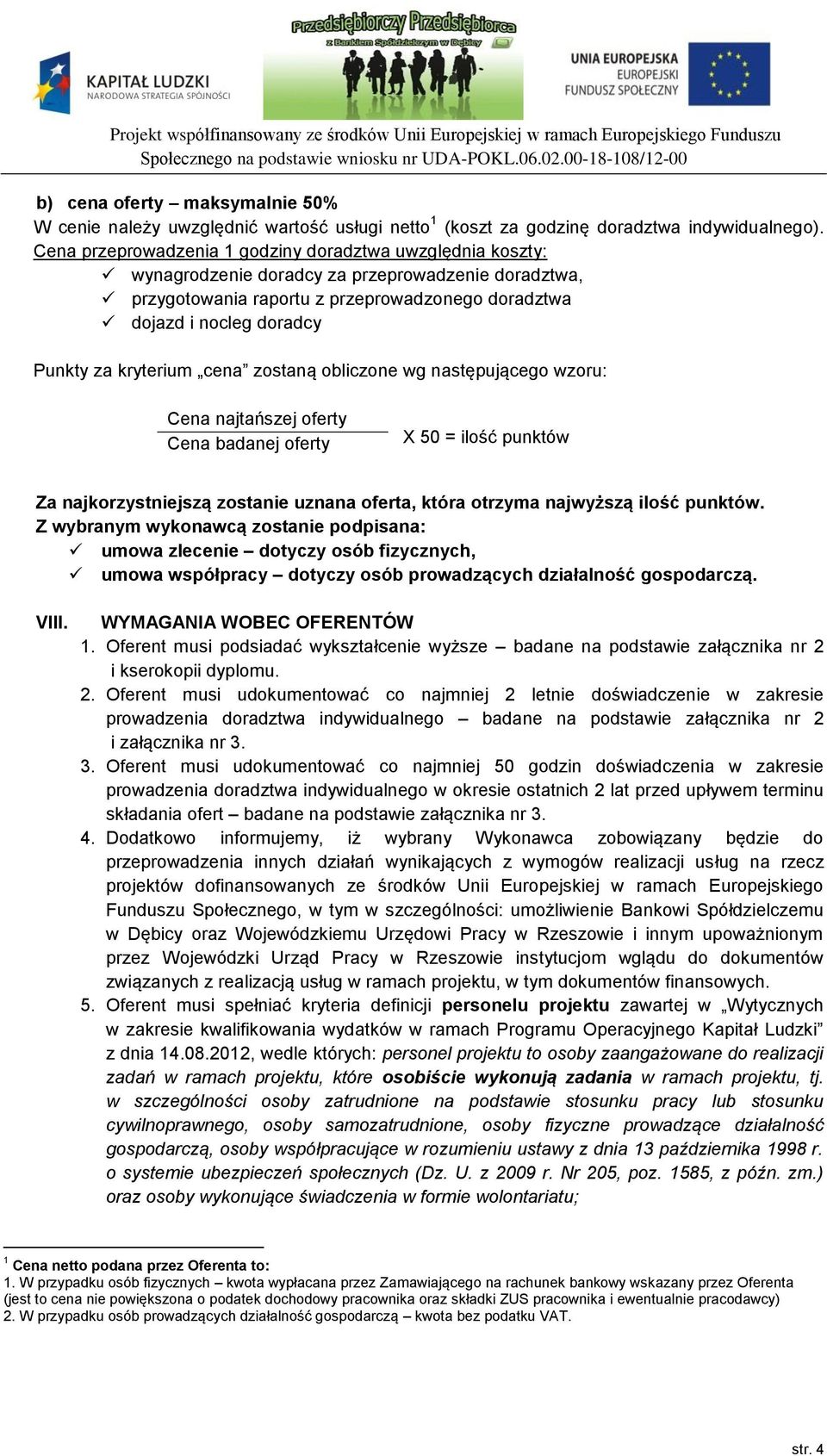 kryterium cena zostaną obliczone wg następującego wzoru: Cena najtańszej oferty Cena badanej oferty X 50 = ilość punktów Za najkorzystniejszą zostanie uznana oferta, która otrzyma najwyższą ilość