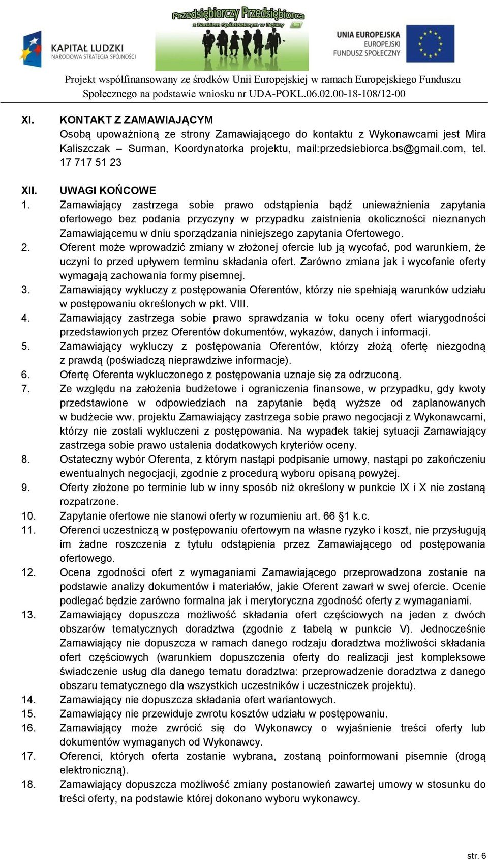 Zamawiający zastrzega sobie prawo odstąpienia bądź unieważnienia zapytania ofertowego bez podania przyczyny w przypadku zaistnienia okoliczności nieznanych Zamawiającemu w dniu sporządzania