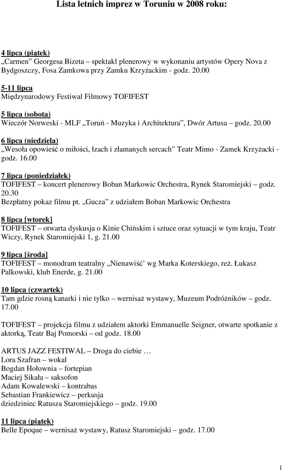 00 7 lipca (poniedziałek) TOFIFEST koncert plenerowy Boban Markowic Orchestra, Rynek Staromiejski godz. 20.30 Bezpłatny pokaz filmu pt.