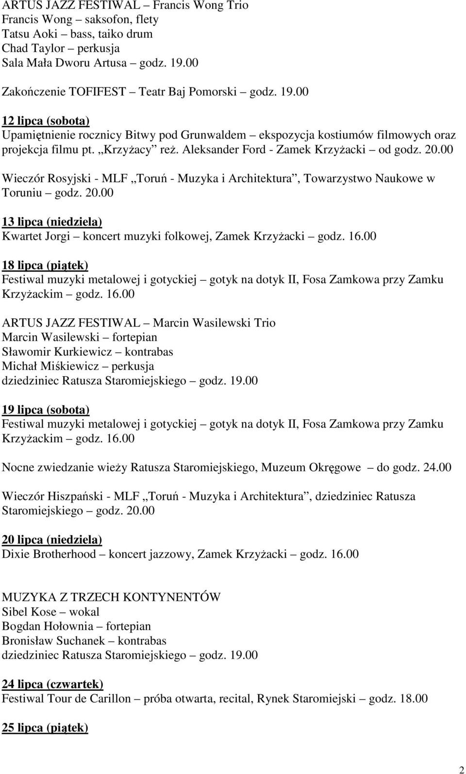 Aleksander Ford - Zamek KrzyŜacki od godz. 20.00 Wieczór Rosyjski - MLF Toruń - Muzyka i Architektura, Towarzystwo Naukowe w Toruniu godz. 20.00 13 lipca (niedziela) Kwartet Jorgi koncert muzyki folkowej, Zamek KrzyŜacki godz.