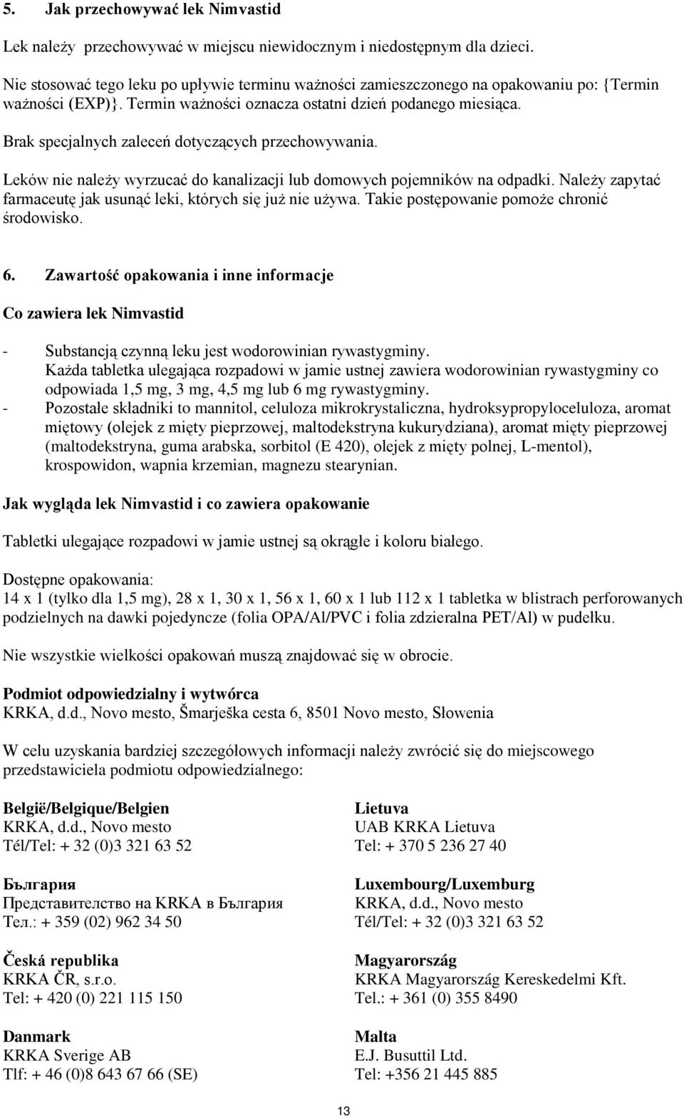Brak specjalnych zaleceń dotyczących przechowywania. Leków nie należy wyrzucać do kanalizacji lub domowych pojemników na odpadki. Należy zapytać farmaceutę jak usunąć leki, których się już nie używa.