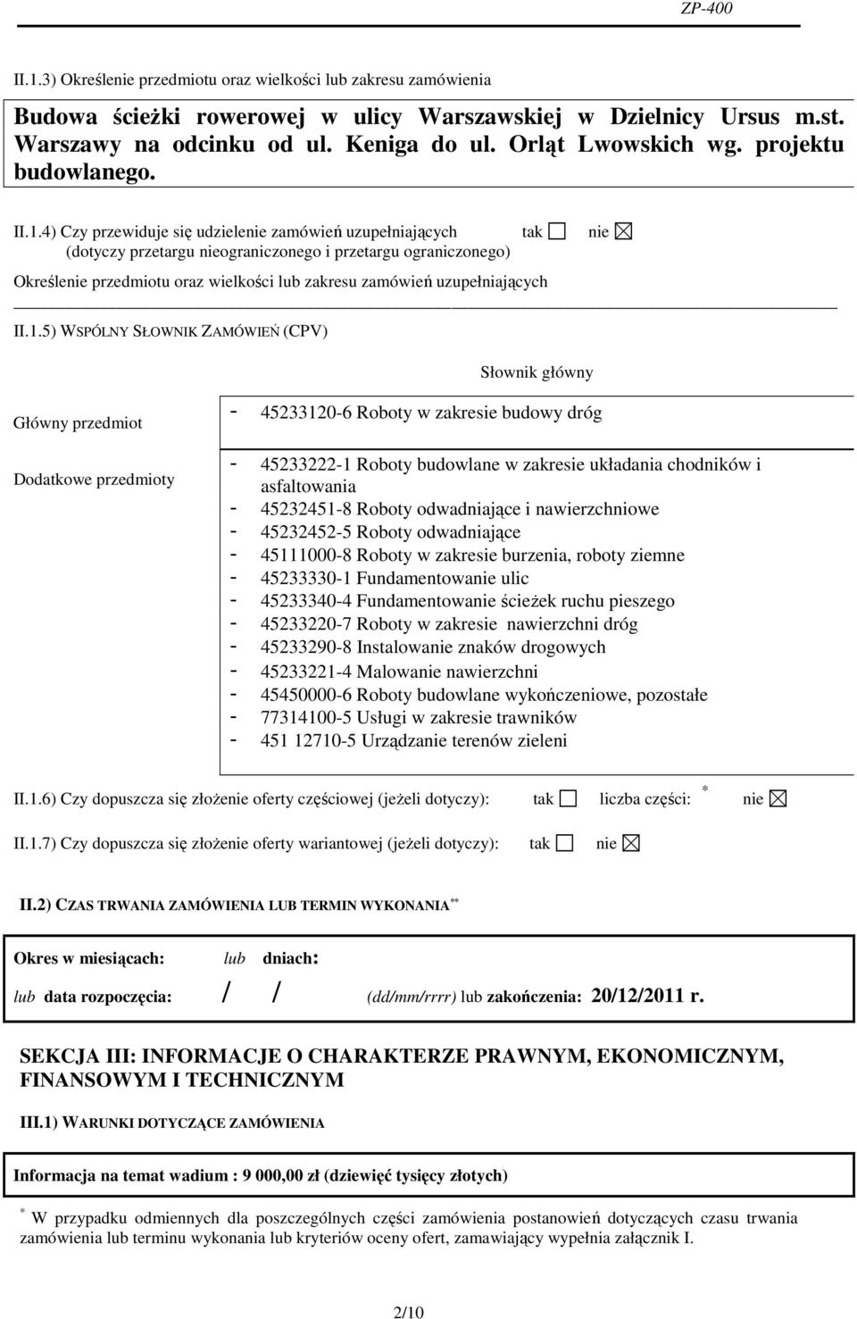 4) Czy przewiduje się udzielenie zamówień uzupełniających tak nie (dotyczy przetargu nieograniczonego i przetargu ograniczonego) Określenie przedmiotu oraz wielkości lub zakresu zamówień
