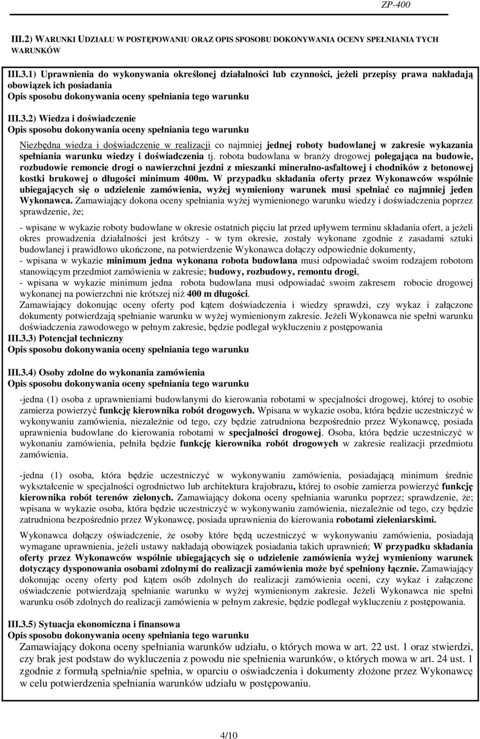 2) Wiedza i doświadczenie Opis sposobu dokonywania oceny spełniania tego warunku Niezbędna wiedza i doświadczenie w realizacji co najmniej jednej roboty budowlanej w zakresie wykazania spełniania