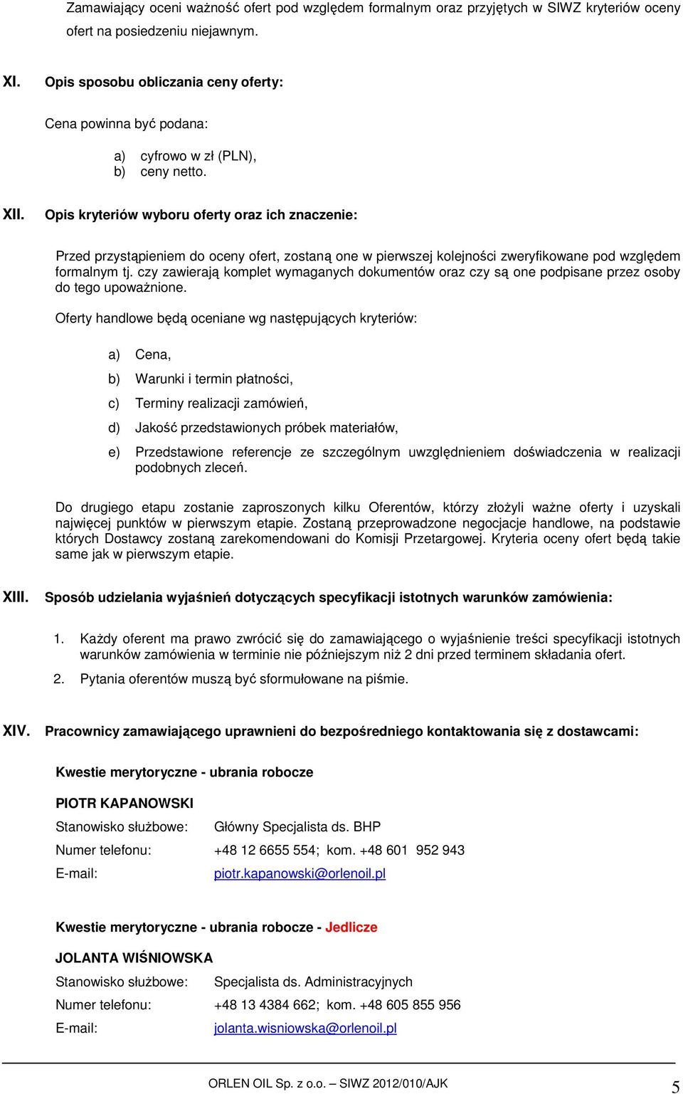 Opis kryteriów wyboru oferty oraz ich znaczenie: Przed przystąpieniem do oceny ofert, zostaną one w pierwszej kolejności zweryfikowane pod względem formalnym tj.