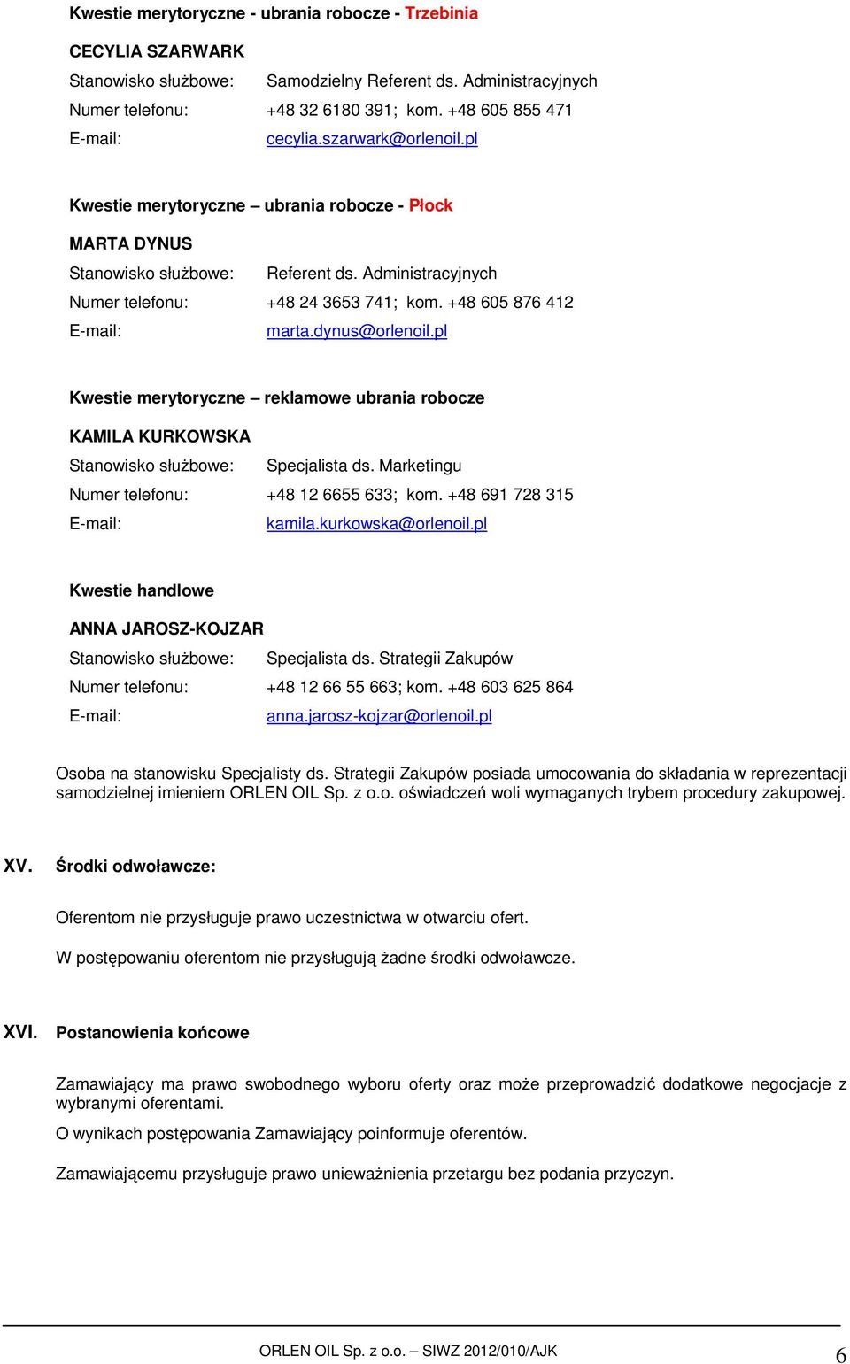 dynus@orlenoil.pl Kwestie merytoryczne reklamowe ubrania robocze KAMILA KURKOWSKA Stanowisko służbowe: Specjalista ds. Marketingu Numer telefonu: +48 12 6655 633; kom. +48 691 728 315 kamila.