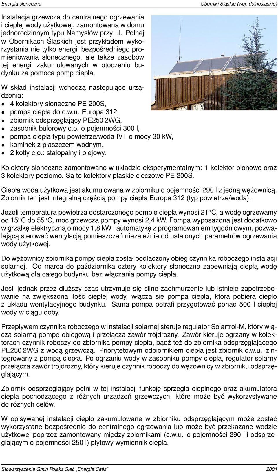 ciepła. W skład instalacji wchodza następujace urza- dzenia: 4 kolektory słoneczne PE 200S, pompa ciepła do c.w.u. Europa 312, zbiornik odsprzęglajacy PE250 2WG, zasobnik buforowy c.o. o pojemności 300 l, pompa ciepła typu powietrze/woda IVT o mocy 30 kw, kominek z płaszczem wodnym, 2 kotły c.