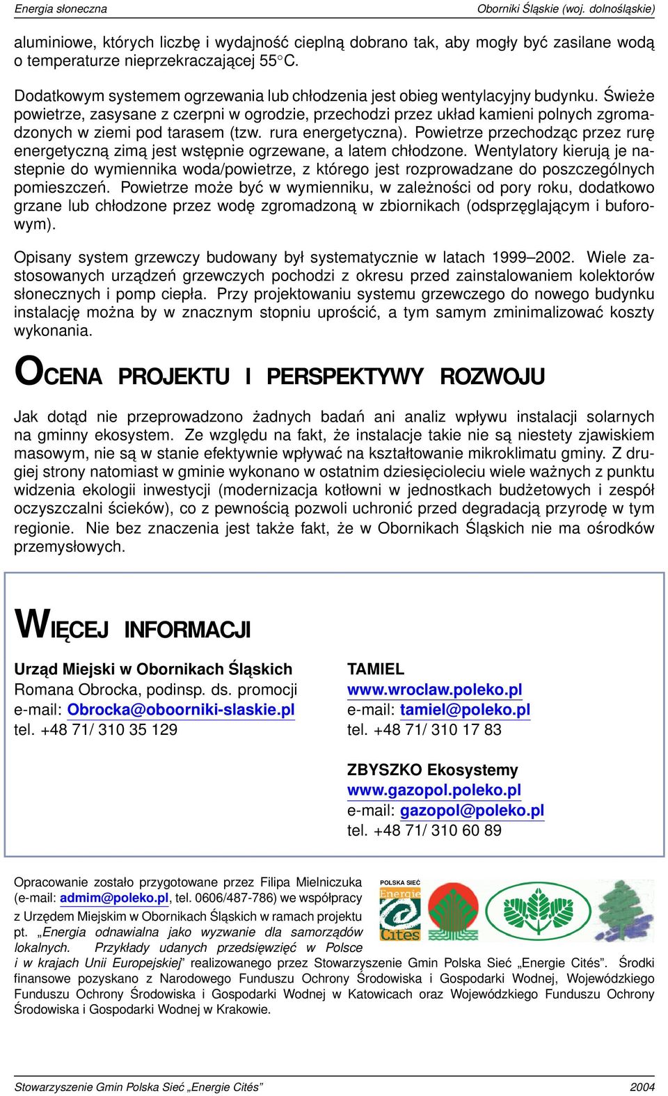 Świeże powietrze, zasysane z czerpni w ogrodzie, przechodzi przez układ kamieni polnych zgromadzonych w ziemi pod tarasem (tzw. rura energetyczna).