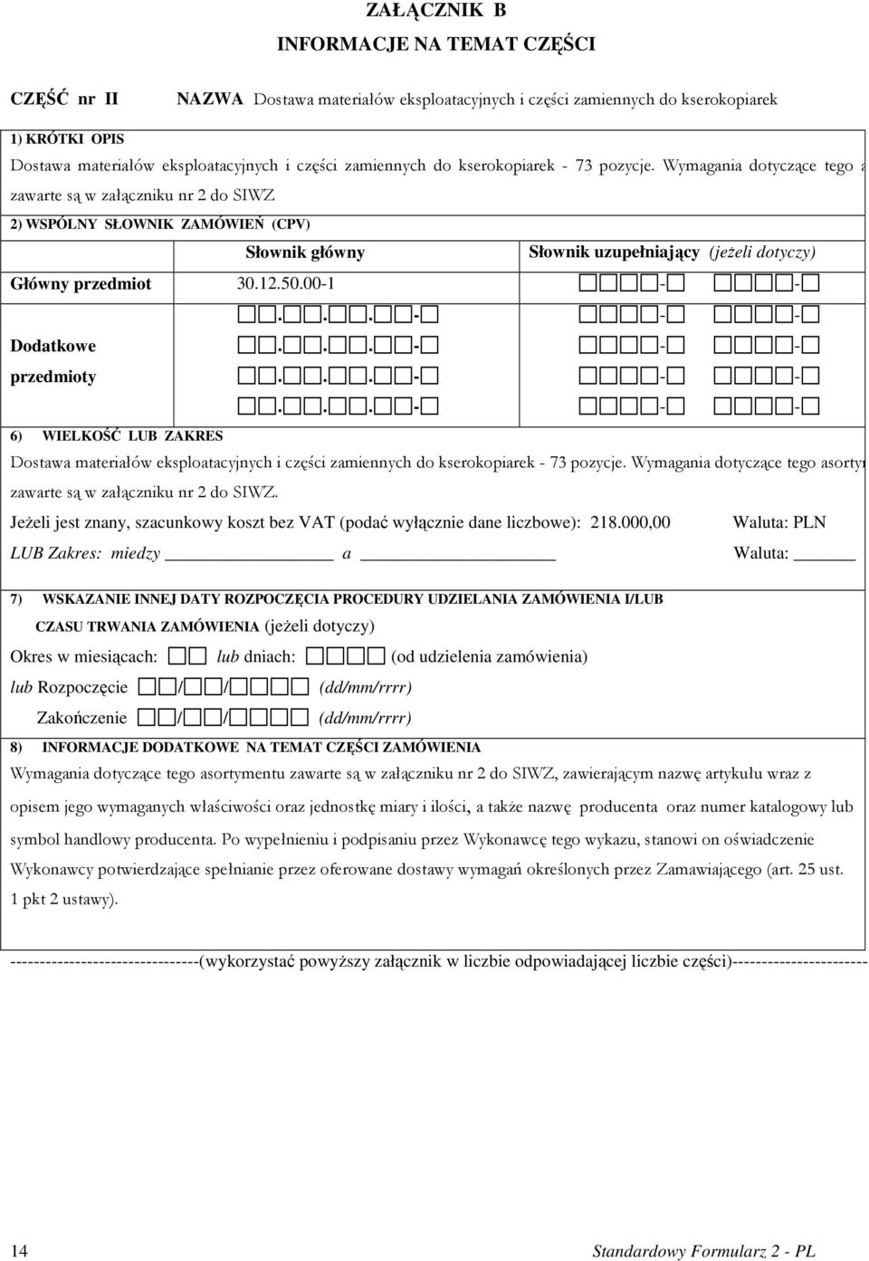 Wymagania dotyczące tego asortyme zawarte są w załączniku nr 2 do SIWZ 2) WSPÓLNY SŁOWNIK ZAMÓWIEŃ (CPV) Słownik główny Słownik uzupełniający (jeŝeli dotyczy) Główny przedmiot 30.12.50.