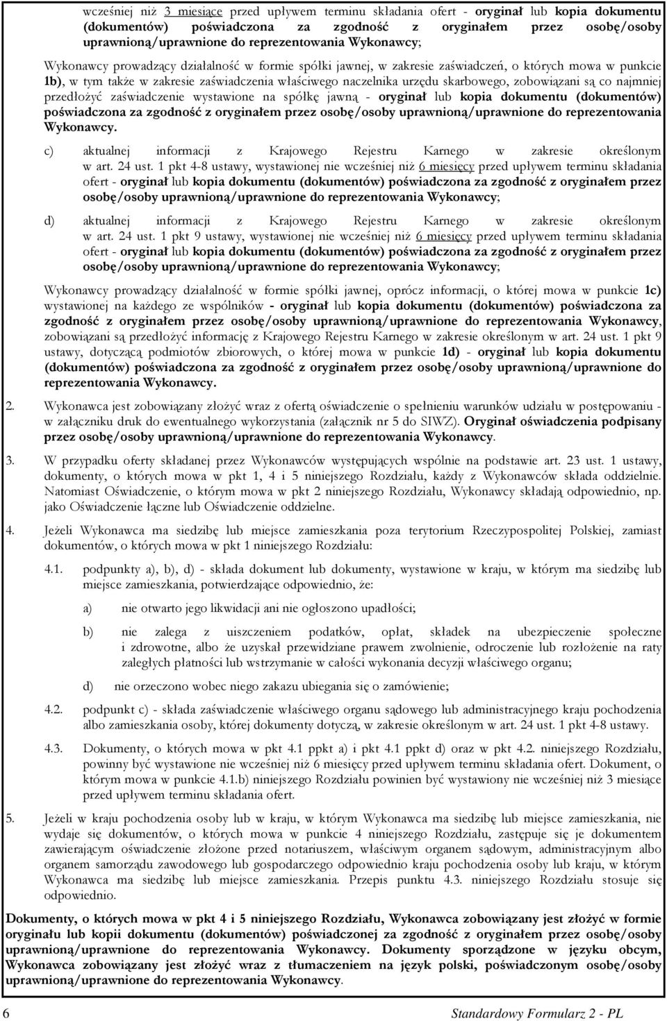 urzędu skarbowego, zobowiązani są co najmniej przedłoŝyć zaświadczenie wystawione na spółkę jawną - oryginał lub kopia dokumentu (dokumentów) poświadczona za zgodność z oryginałem przez osobę/osoby
