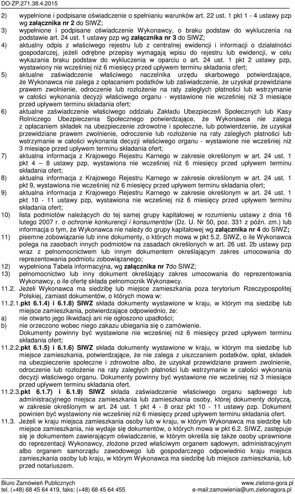 1 ustawy pzp wg załącznika nr 3 do SIWZ; 4) aktualny odpis z właściwego rejestru lub z centralnej ewidencji i informacji o działalności gospodarczej, jeżeli odrębne przepisy wymagają wpisu do