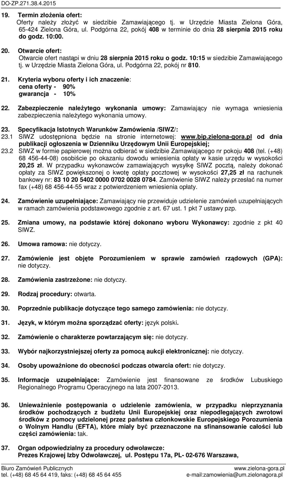 w Urzędzie Miasta Zielona Góra, ul. Podgórna 22, pokój nr 810. 21. Kryteria wyboru oferty i ich znaczenie: cena oferty - 90% gwarancja - 10% 22.