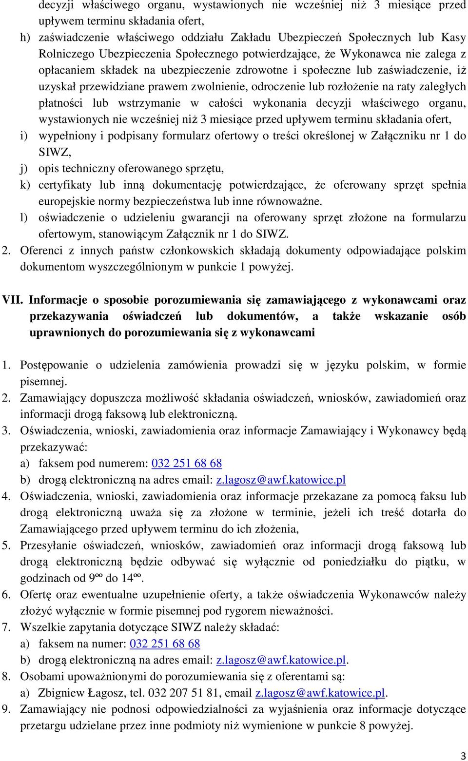 lub rozłożenie na raty zaległych płatności lub wstrzymanie w całości wykonania decyzji właściwego organu, wystawionych nie wcześniej niż 3 miesiące przed upływem terminu składania ofert, i)