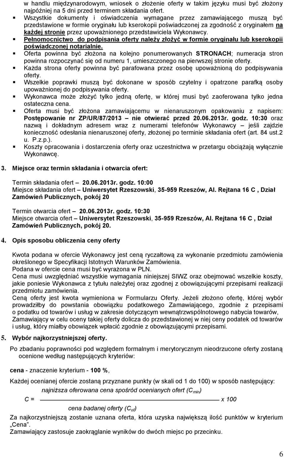 przedstawiciela Wykonawcy. Pełnomocnictwo do podpisania oferty należy złożyć w formie oryginału lub kserokopii poświadczonej notarialnie.