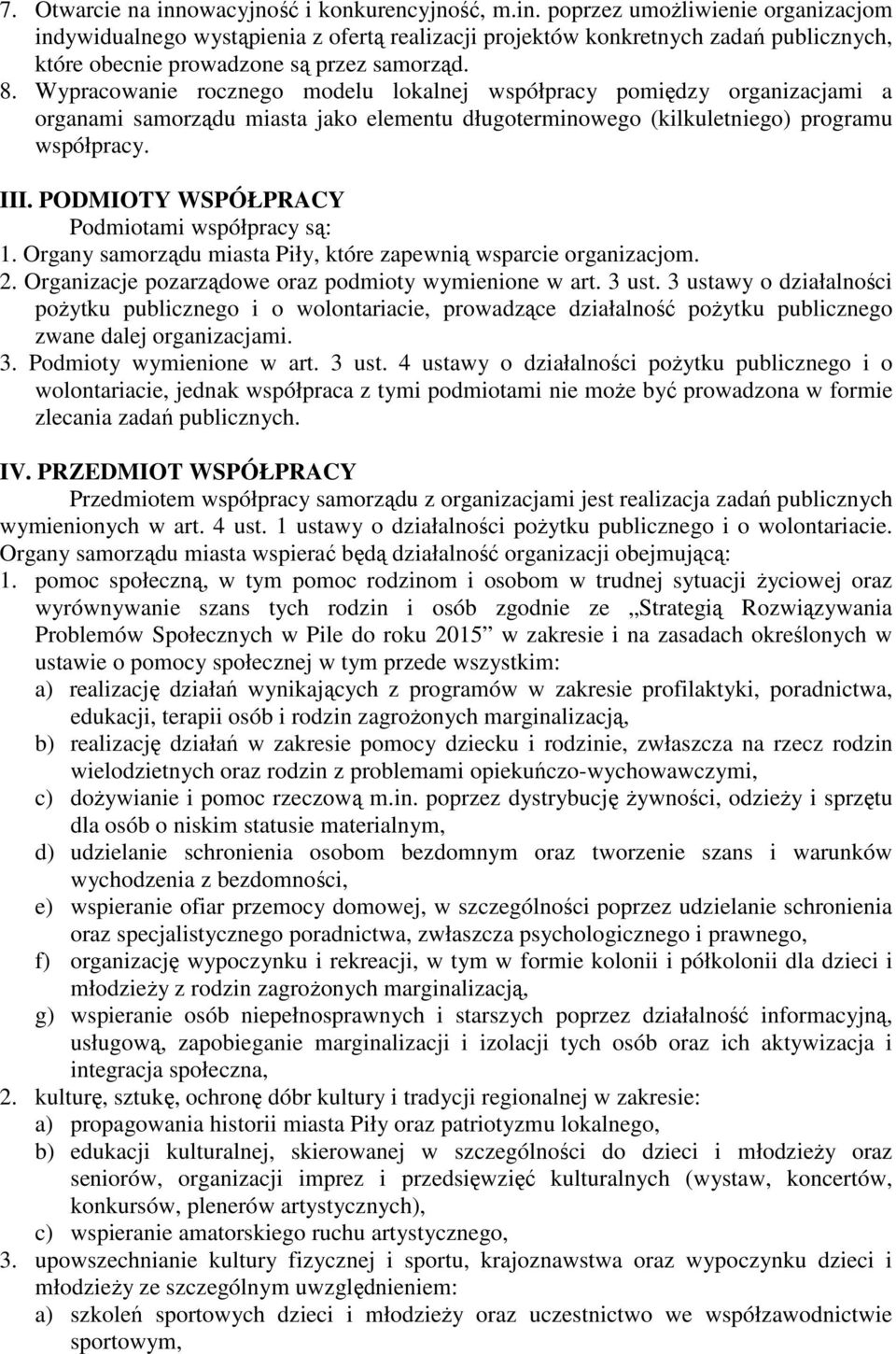 PODMIOTY WSPÓŁPRACY Podmiotami współpracy są: 1. Organy samorządu miasta Piły, które zapewnią wsparcie organizacjom. 2. Organizacje pozarządowe oraz podmioty wymienione w art. 3 ust.