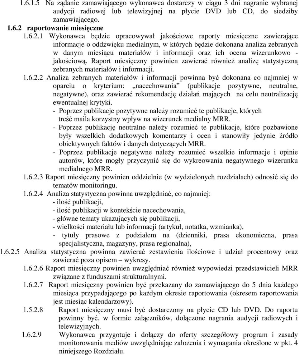 oraz ich ocena wizerunkowo - jakościową. Raport miesięczny powinien zawierać równieŝ analizę statystyczną zebranych materiałów i informacji. 1.6.2.