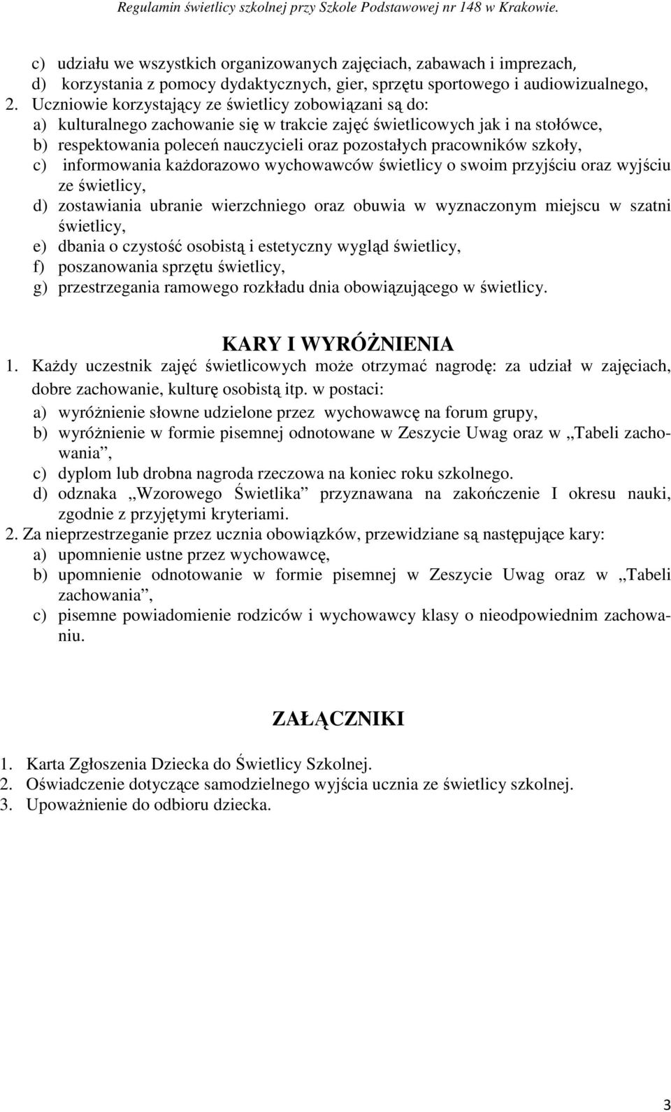 pracowników szkoły, c) informowania każdorazowo wychowawców świetlicy o swoim przyjściu oraz wyjściu ze świetlicy, d) zostawiania ubranie wierzchniego oraz obuwia w wyznaczonym miejscu w szatni