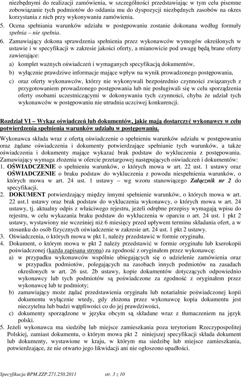 Zamawiający dokona sprawdzenia spełnienia przez wykonawców wymogów określonych w ustawie i w specyfikacji w zakresie jakości oferty, a mianowicie pod uwagę będą brane oferty zawierające: a) komplet