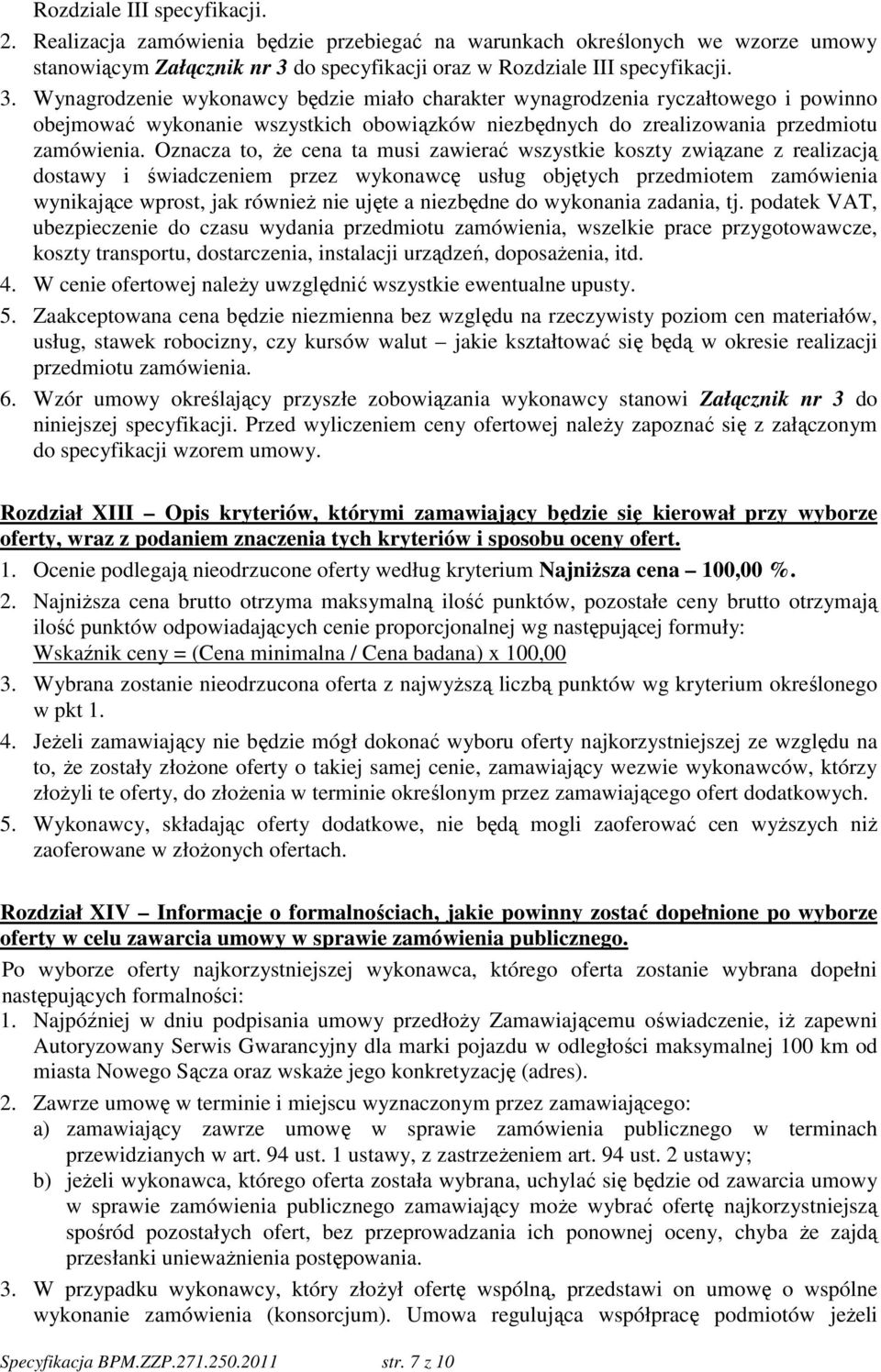 Wynagrodzenie wykonawcy będzie miało charakter wynagrodzenia ryczałtowego i powinno obejmować wykonanie wszystkich obowiązków niezbędnych do zrealizowania przedmiotu zamówienia.