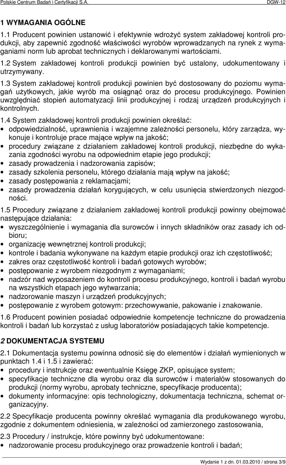 i deklarowanymi wartościami. 1.2 System zakładowej kontroli produkcji powinien być ustalony, udokumentowany i utrzymywany. 1.3 System zakładowej kontroli produkcji powinien być dostosowany do poziomu wymagań użytkowych, jakie wyrób ma osiągnąć oraz do procesu produkcyjnego.