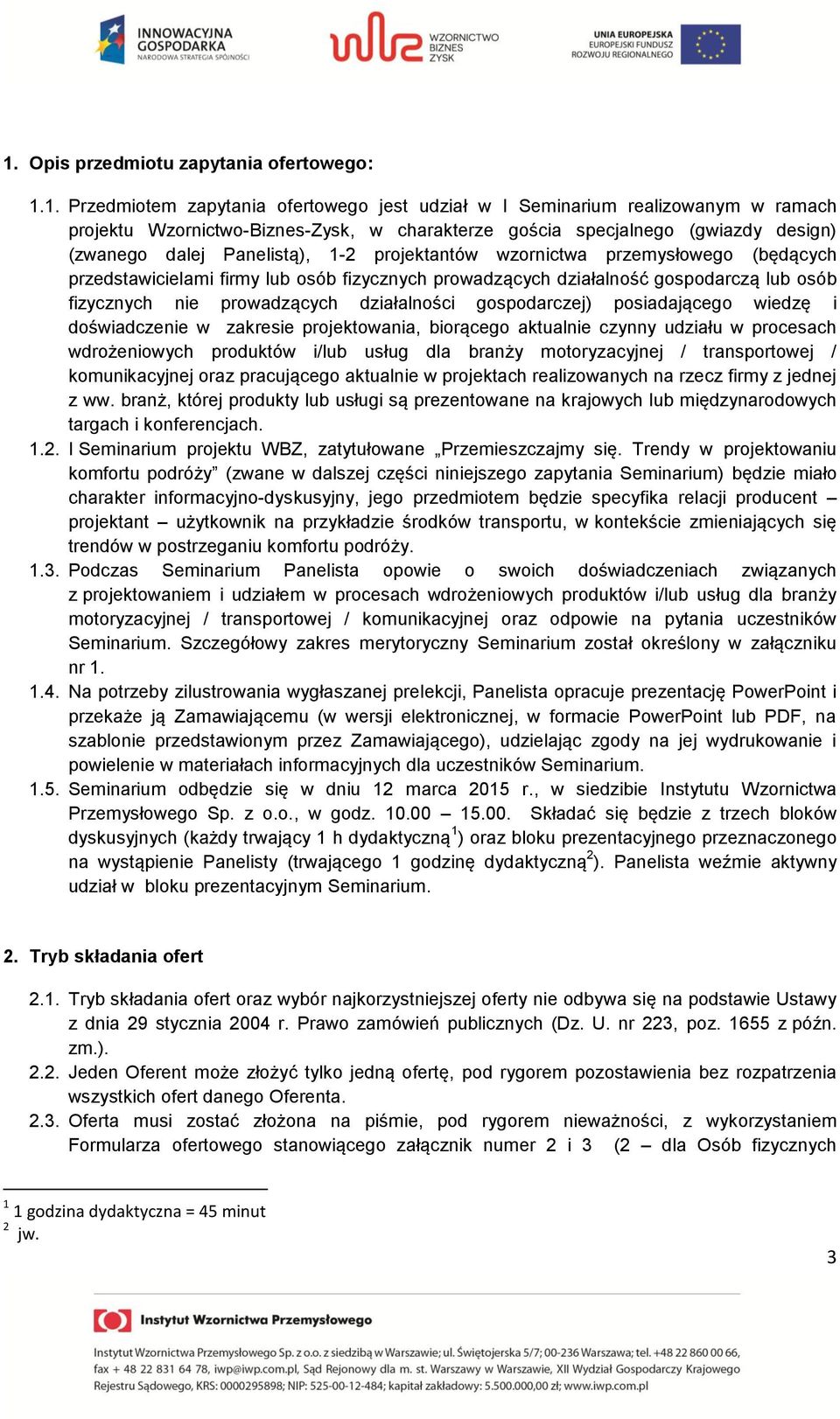 nie prowadzących działalności gospodarczej) posiadającego wiedzę i doświadczenie w zakresie projektowania, biorącego aktualnie czynny udziału w procesach wdrożeniowych produktów i/lub usług dla