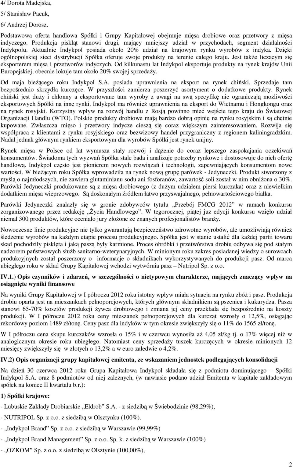 Dzięki ogólnopolskiej sieci dystrybucji Spółka oferuje swoje produkty na terenie całego kraju. Jest takŝe liczącym się eksporterem mięsa i przetworów indyczych.
