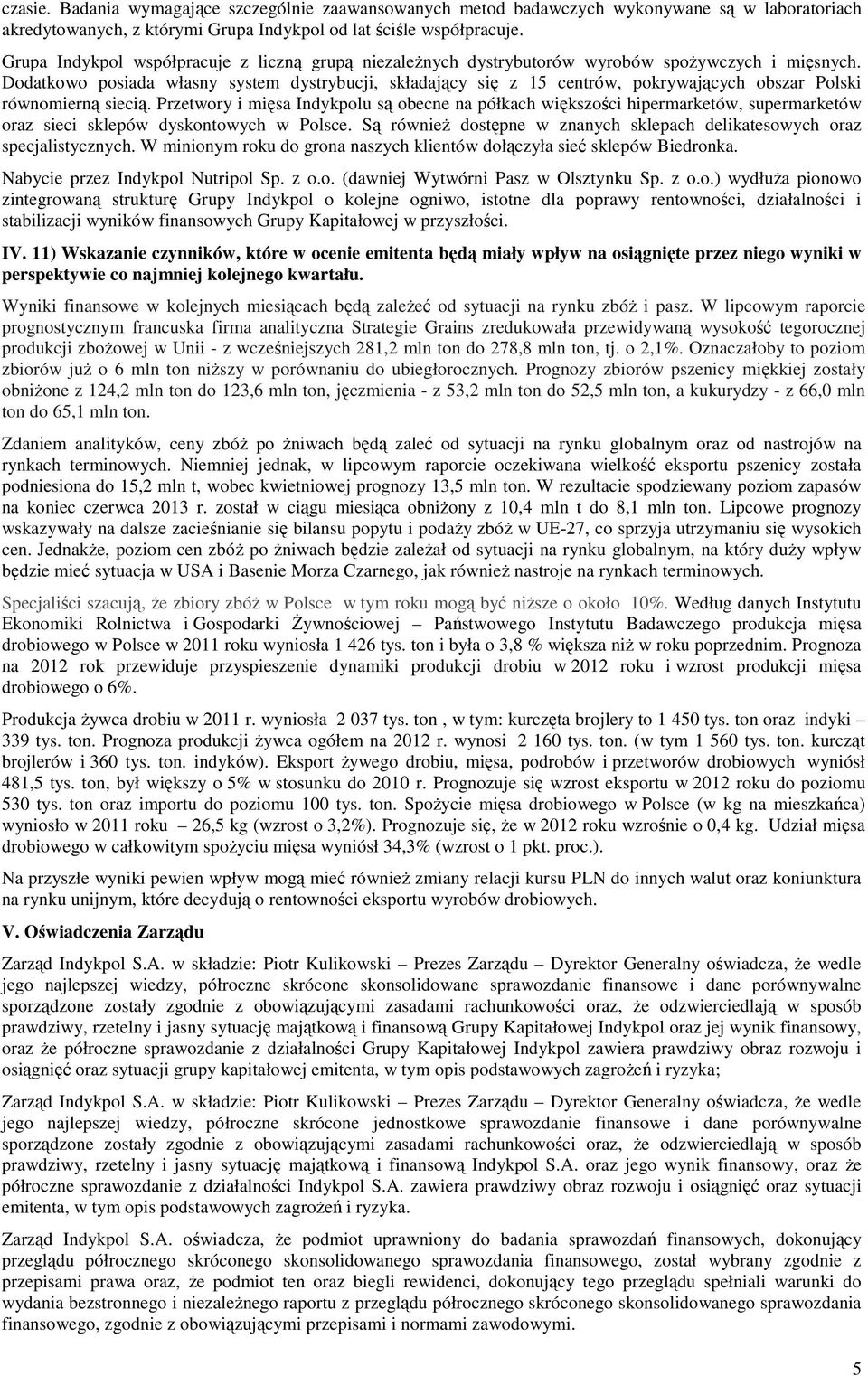 Dodatkowo posiada własny system dystrybucji, składający się z 15 centrów, pokrywających obszar Polski równomierną siecią.