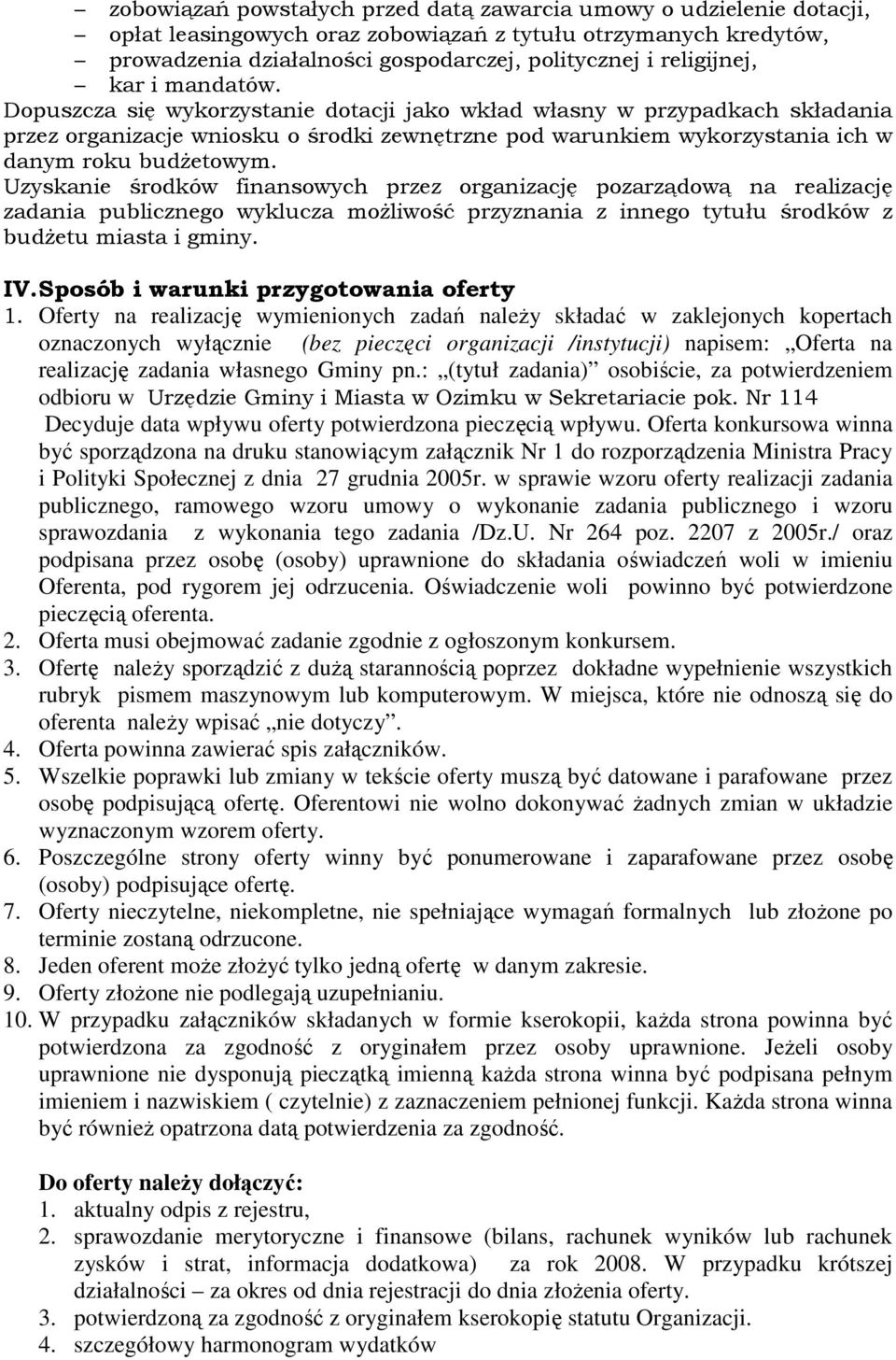 Dopuszcza się wykorzystanie dotacji jako wkład własny w przypadkach składania przez organizacje wniosku o środki zewnętrzne pod warunkiem wykorzystania ich w danym roku budŝetowym.