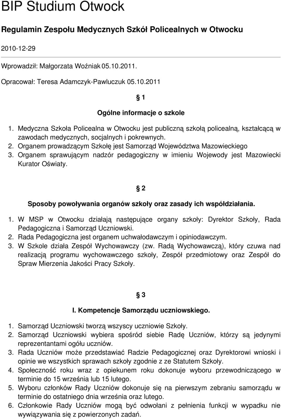 Organem prowadzącym Szkołę jest Samorząd Województwa Mazowieckiego 3. Organem sprawującym nadzór pedagogiczny w imieniu Wojewody jest Mazowiecki Kurator Oświaty.