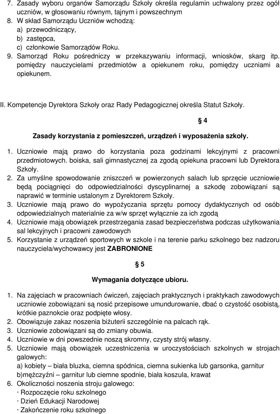 pomiędzy nauczycielami przedmiotów a opiekunem roku, pomiędzy uczniami a opiekunem. II. Kompetencje Dyrektora Szkoły oraz Rady Pedagogicznej określa Statut Szkoły.