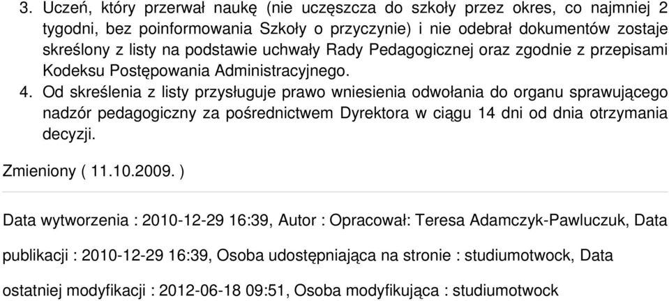 Od skreślenia z listy przysługuje prawo wniesienia odwołania do organu sprawującego nadzór pedagogiczny za pośrednictwem Dyrektora w ciągu 14 dni od dnia otrzymania decyzji.